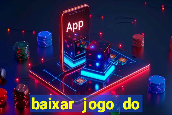 baixar jogo do tigre para ganhar dinheiro no cadastro